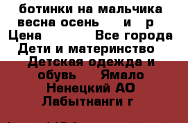 ботинки на мальчика весна-осень  27 и 28р › Цена ­ 1 000 - Все города Дети и материнство » Детская одежда и обувь   . Ямало-Ненецкий АО,Лабытнанги г.